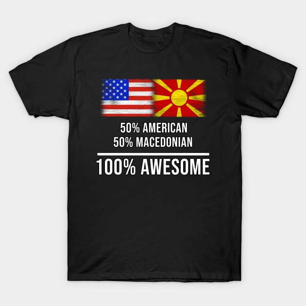 50% American 50% Macedonian 100% Awesome - Gift for Macedonian Heritage From Macedonia T-Shirt by Country Flags